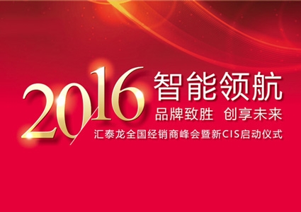 智能領(lǐng)航，品牌致勝——匯泰龍2016年度全國(guó)經(jīng)銷商峰會(huì)暨新CIS啟動(dòng)儀式圓滿舉行